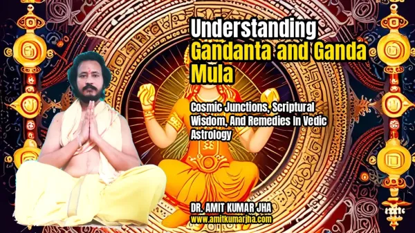 Understanding Gandanta and Ganda Mula: Cosmic Junctions, Scriptural Wisdom, and Remedies in Vedic Astrology