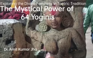 The Mystical Power of 64 Yoginis: Exploring the Divine Feminine in Tantric Tradition