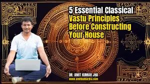 5 Essential Classical Vastu Principles Before Constructing Your House
